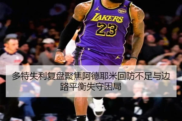 多特失利复盘聚焦阿德耶米回防不足与边路平衡失守困局