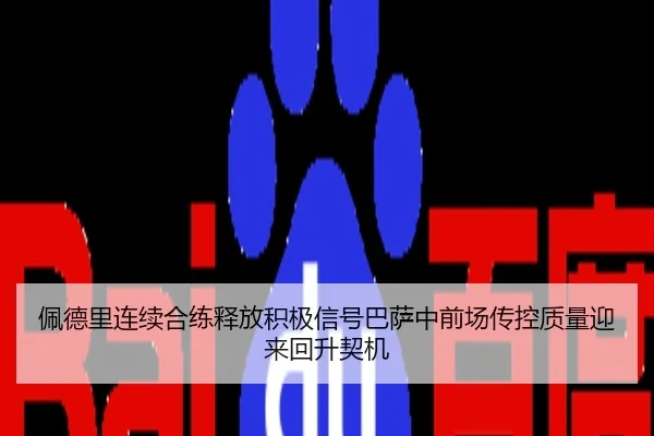 佩德里连续合练释放积极信号巴萨中前场传控质量迎来回升契机