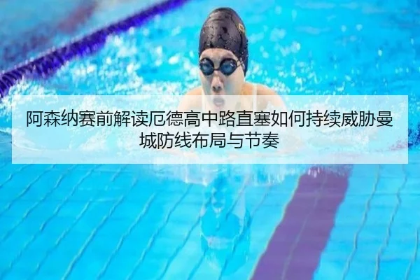阿森纳赛前解读厄德高中路直塞如何持续威胁曼城防线布局与节奏